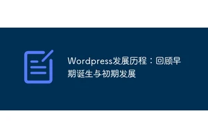 Wordpress发展历程：回顾早期诞生与初期发展