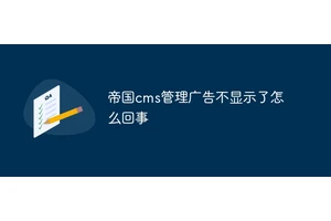 帝国cms管理广告不显示了怎么回事