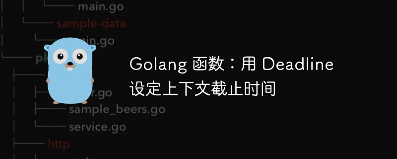 golang 函数:用 deadline 设定上下文截止时间