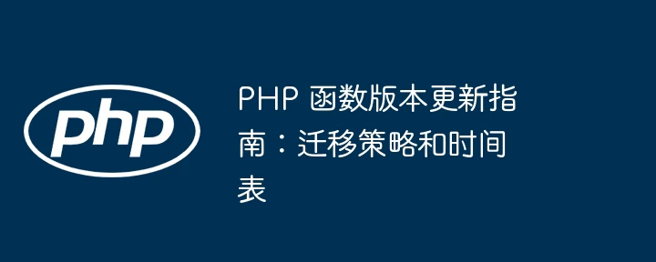 PHP 函数版本更新指南:迁移策略和时间表