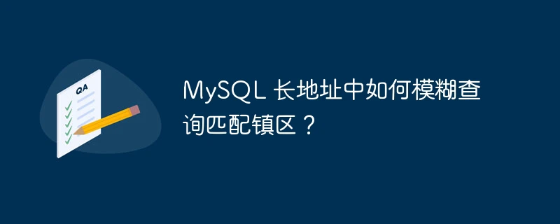 mysql 长地址中如何模糊查询匹配镇区?