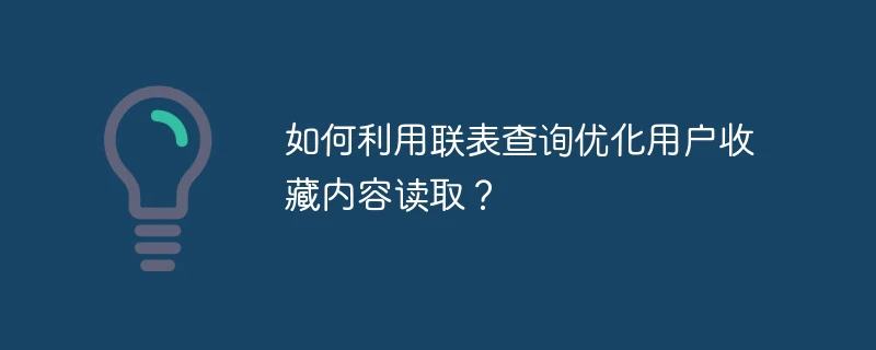 如何利用联表查询优化用户收藏内容读取?