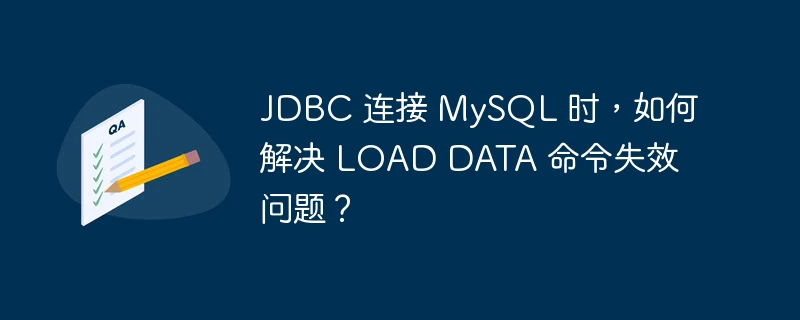 jdbc 连接 mysql 时,如何解决 load data 命令失效问题?