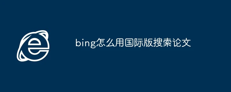 bing怎么用国际版搜索论文