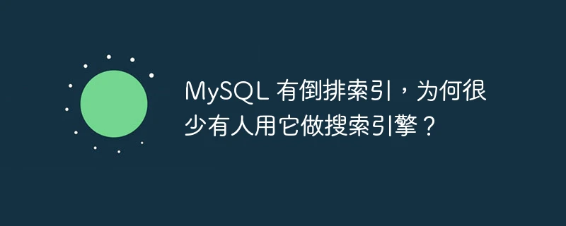 mysql 有倒排索引,为何很少有人用它做搜索引擎?
