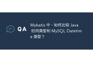 Mybatis 中，如何比较 Java 时间类型和 MySQL Datetime 类型？