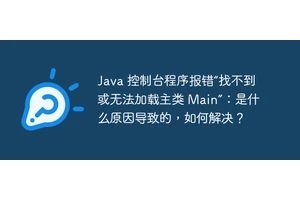 Java 控制台程序报错“找不到或无法加载主类 Main”：是什么原因导致的，如何解决？
