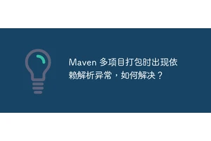 Maven 多项目打包时出现依赖解析异常，如何解决？