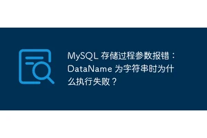 MySQL 存储过程参数报错：DataName 为字符串时为什么执行失败？