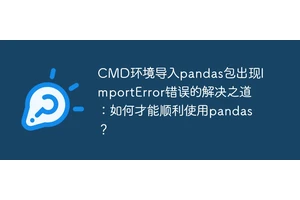 CMD环境导入pandas包出现ImportError错误的解决之道：如何才能顺利使用pandas？