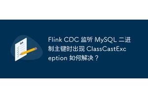 Flink CDC 监听 MySQL 二进制主键时出现 ClassCastException 如何解决？
