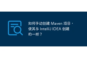 如何手动创建 Maven 项目，使其与 IntelliJ IDEA 创建的一样？