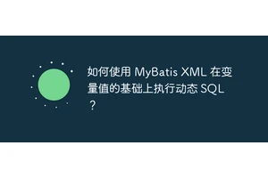如何使用 MyBatis XML 在变量值的基础上执行动态 SQL？