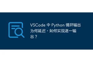 VSCode 中 Python 循环输出为何延迟，如何实现逐一输出？