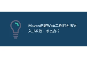 Maven创建Web工程时无法导入JAR包，怎么办？