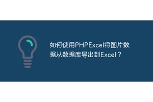 如何使用PHPExcel将图片数据从数据库导出到Excel？