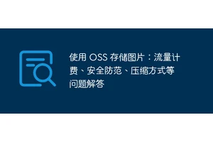 使用 OSS 存储图片：流量计费、安全防范、压缩方式等问题解答