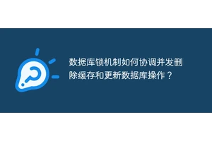 数据库锁机制如何协调并发删除缓存和更新数据库操作？