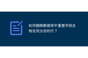 如何删除数据库中重复字段且特定列为空的行？