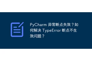PyCharm 异常断点失效？如何解决 TypeError 断点不生效问题？