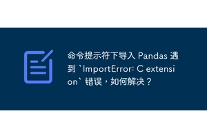 命令提示符下导入 Pandas 遇到 `ImportError: C extension` 错误，如何解决？