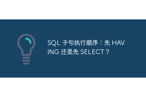 SQL 子句执行顺序：先 HAVING 还是先 SELECT？