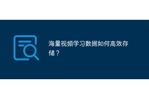 海量视频学习数据如何高效存储？