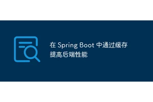 在 Spring Boot 中通过缓存提高后端性能