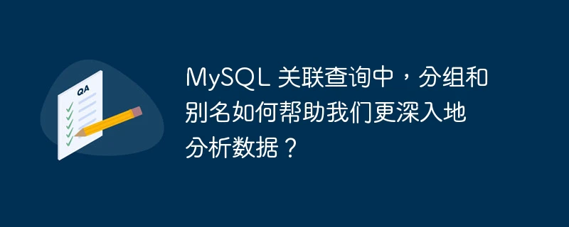 mysql 关联查询中,分组和别名如何帮助我们更深入地分析数据?