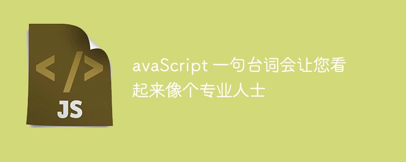 avascript 一句台词会让您看起来像个专业人士