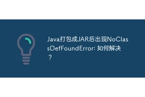 Java打包成JAR后出现NoClassDefFoundError: 如何解决？
