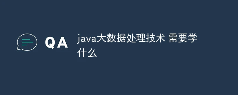 java大数据处理技术 需要学什么