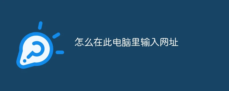 怎么在此电脑里输入网址