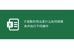 IF函数的用法是什么如何根据条件执行不同操作