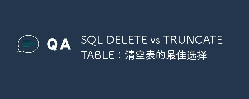 SQL DELETE vs TRUNCATE TABLE:清空表的最佳选择