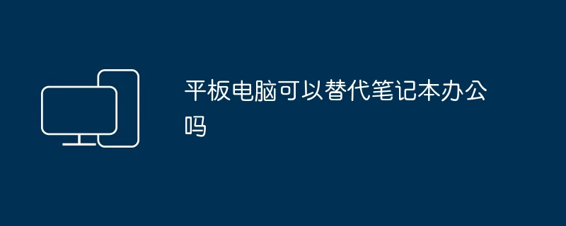 平板电脑可以替代笔记本办公吗