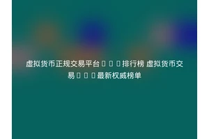 虚拟货币正规交易平台app排行榜 虚拟货币交易app最新权威榜单