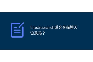 Elasticsearch适合存储聊天记录吗？