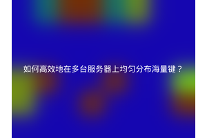 如何高效地在多台服务器上均匀分布海量键？