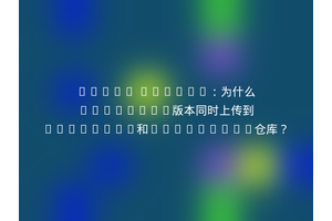 Maven Deploy：为什么SNAPSHOT版本同时上传到releases和snapshots仓库？