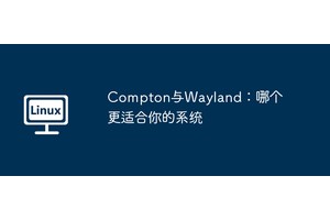 Compton与Wayland：哪个更适合你的系统