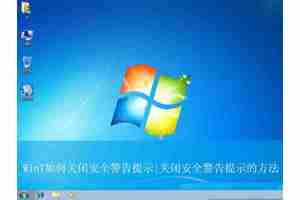 win7安全警报提示怎么关闭? 关闭Win7系统安全警报的方法