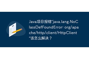 Java项目报错“java.lang.NoClassDefFoundError: org/apache/http/client/HttpClient”该怎么解决？