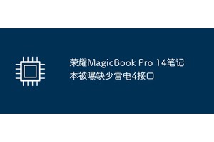 荣耀MagicBook Pro 14笔记本被曝缺少雷电4接口
