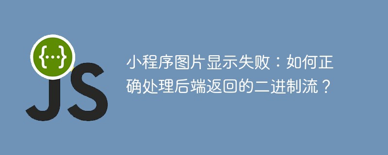 小程序图片显示失败:如何正确处理后端返回的二进制流?