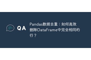 Pandas数据去重：如何高效删除DataFrame中完全相同的行？
