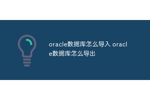 oracle数据库怎么导入 oracle数据库怎么导出