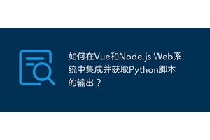 如何在Vue和Node.js Web系统中集成并获取Python脚本的输出？