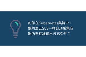 如何在Kubernetes集群中，像阿里云SLS一样自动采集容器内非标准输出日志文件？