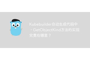 Kubebuilder自动生成代码中，GetObjectKind方法的实现究竟在哪里？